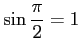 $ \displaystyle \sin\frac{\pi}{2}=1$