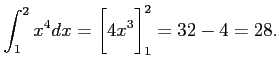$\displaystyle \int_{1}^{2}x^{4}dx=\biggl{[}4x^{3}\biggr{]}_1^{2}=32-4=28.$