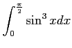 $\displaystyle \int_0^{\frac{\pi}{2}}\sin^3xdx$